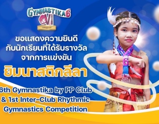 ขอแสดงความยินดีกับนักเรียนที่ได้รับรางวัลจากการแข่งขันยิมนาสติกลีลา รายการ 6th Gymnastika by PP Club & 1st Inter-Club Rhythmic Gymnastics Competition